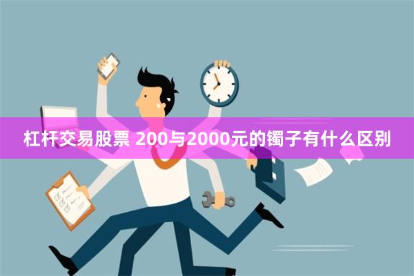 杠杆交易股票 200与2000元的镯子有什么区别