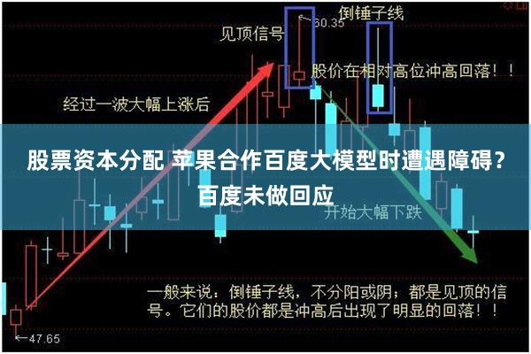 股票资本分配 苹果合作百度大模型时遭遇障碍？百度未做回应