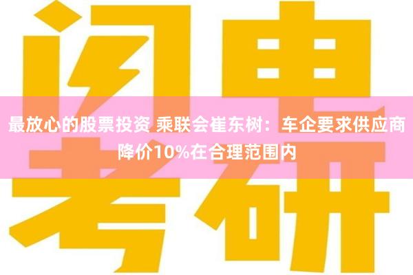 最放心的股票投资 乘联会崔东树：车企要求供应商降价10%在合理范围内