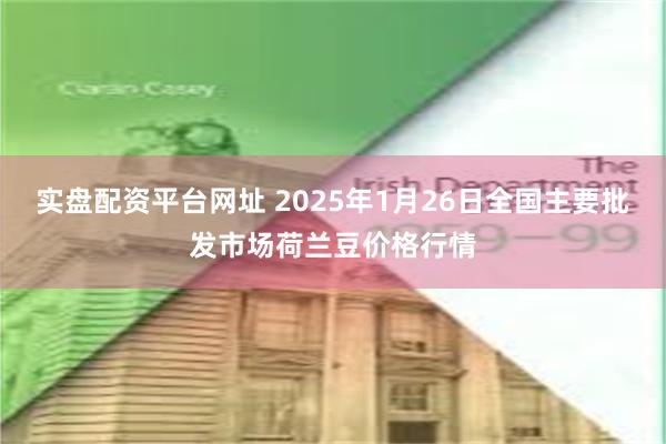 实盘配资平台网址 2025年1月26日全国主要批发市场荷兰豆价格行情